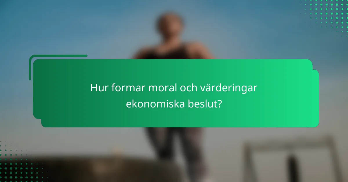 Hur formar moral och värderingar ekonomiska beslut?