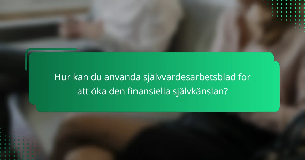 Hur kan du använda självvärdesarbetsblad för att öka den finansiella självkänslan?