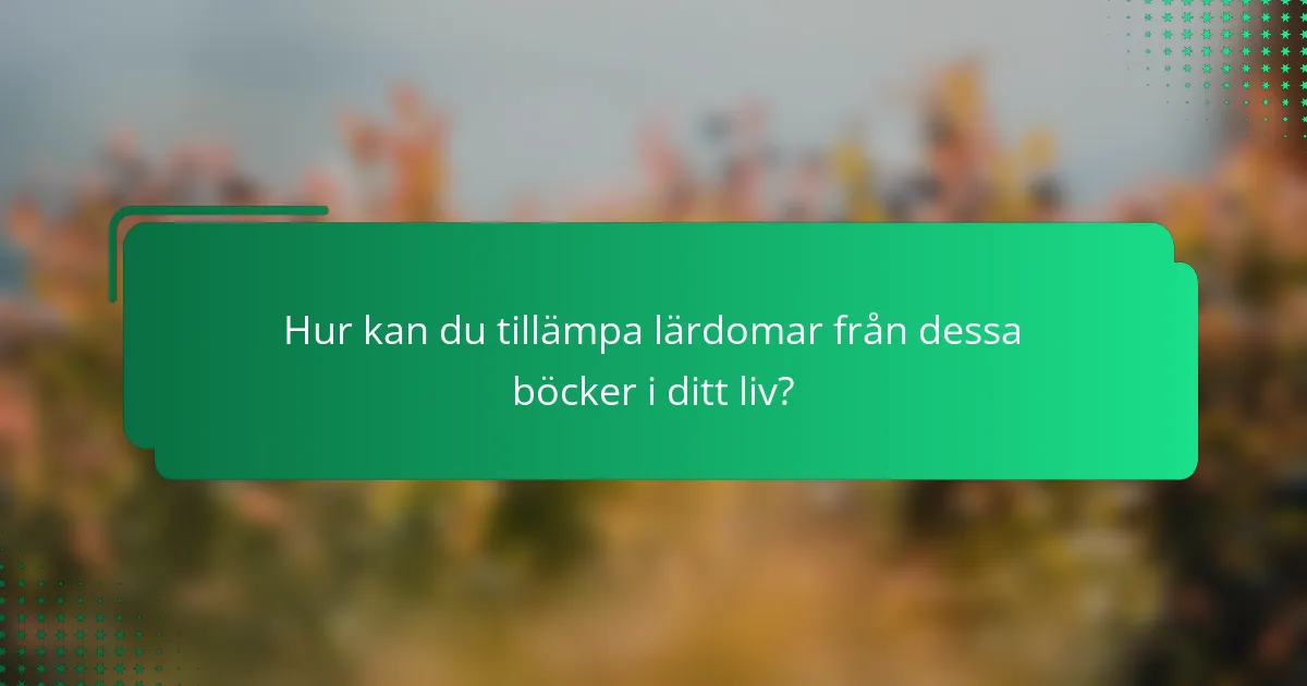 Hur kan du tillämpa lärdomar från dessa böcker i ditt liv?