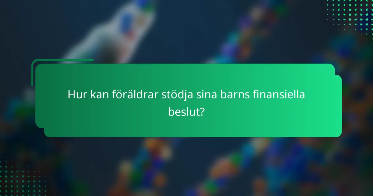 Hur kan föräldrar stödja sina barns finansiella beslut?