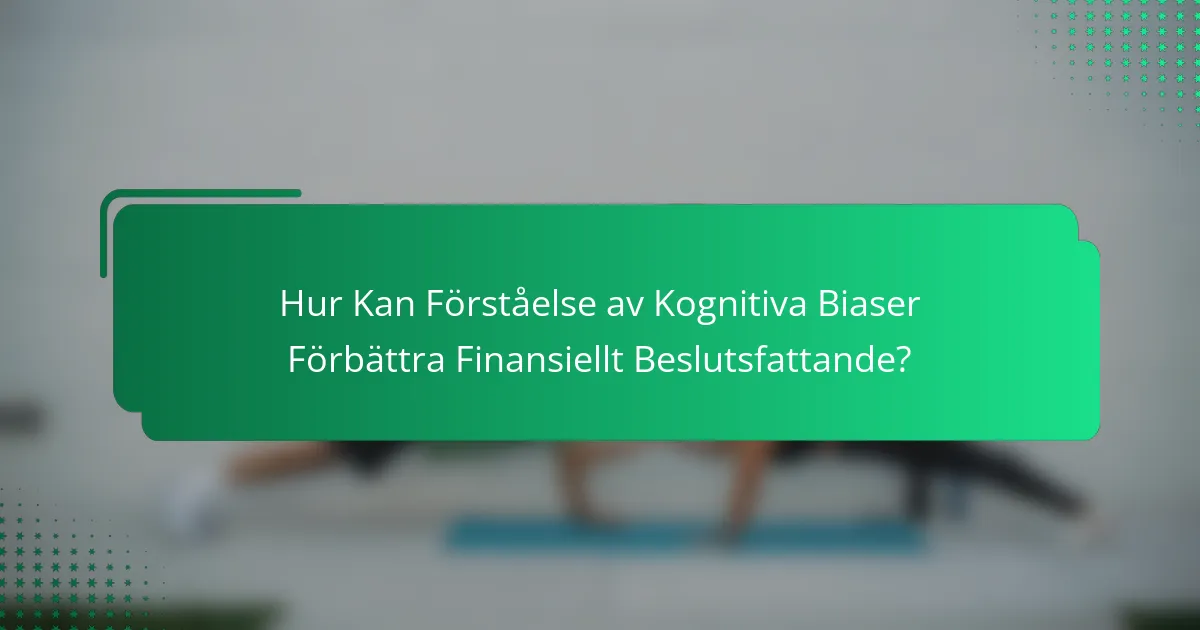 Hur Kan Förståelse av Kognitiva Biaser Förbättra Finansiellt Beslutsfattande?