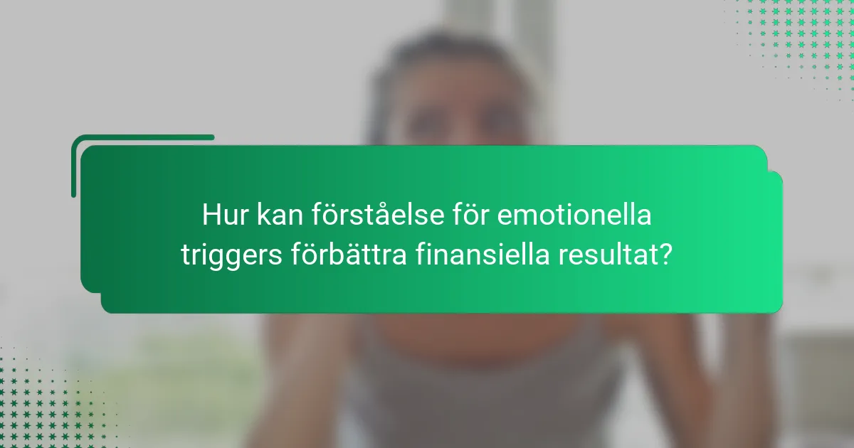 Hur kan förståelse för emotionella triggers förbättra finansiella resultat?