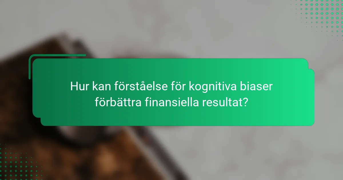 Hur kan förståelse för kognitiva biaser förbättra finansiella resultat?