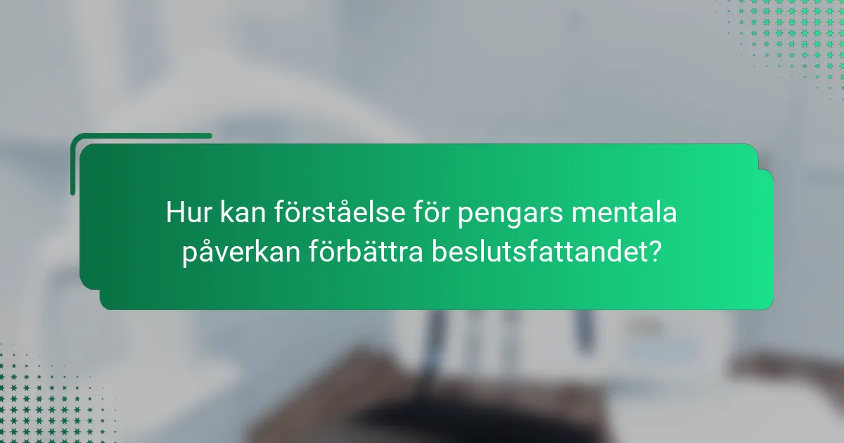 Hur kan förståelse för pengars mentala påverkan förbättra beslutsfattandet?