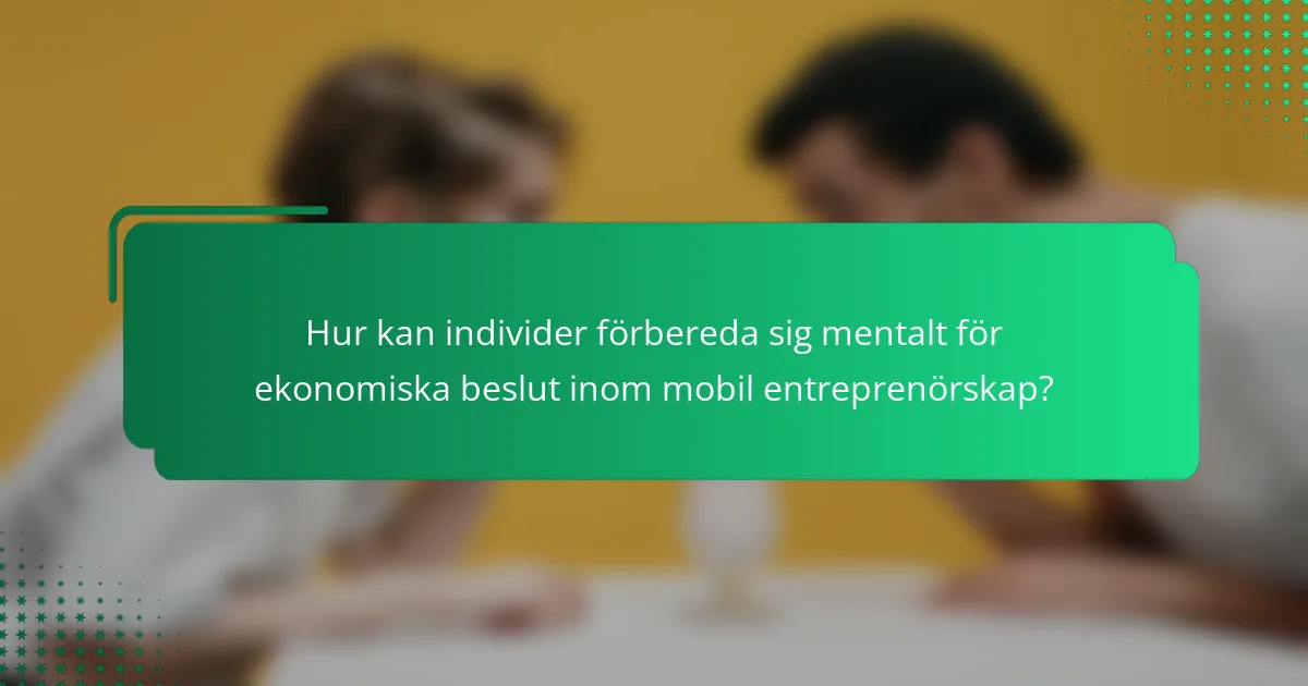 Hur kan individer förbereda sig mentalt för ekonomiska beslut inom mobil entreprenörskap?