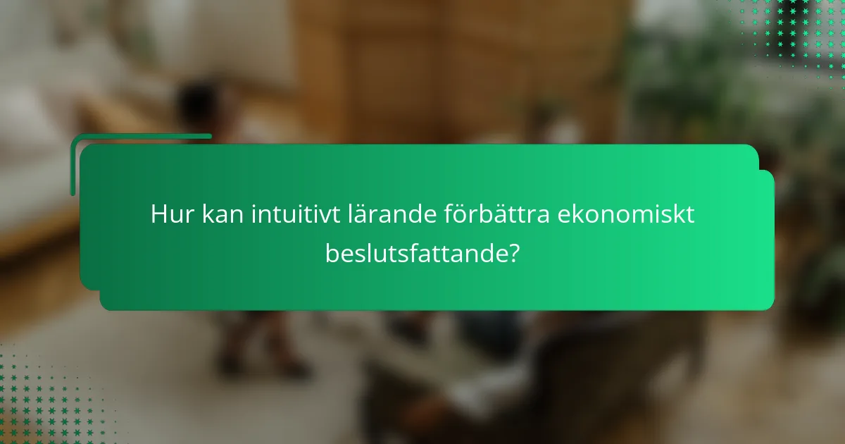Hur kan intuitivt lärande förbättra ekonomiskt beslutsfattande?
