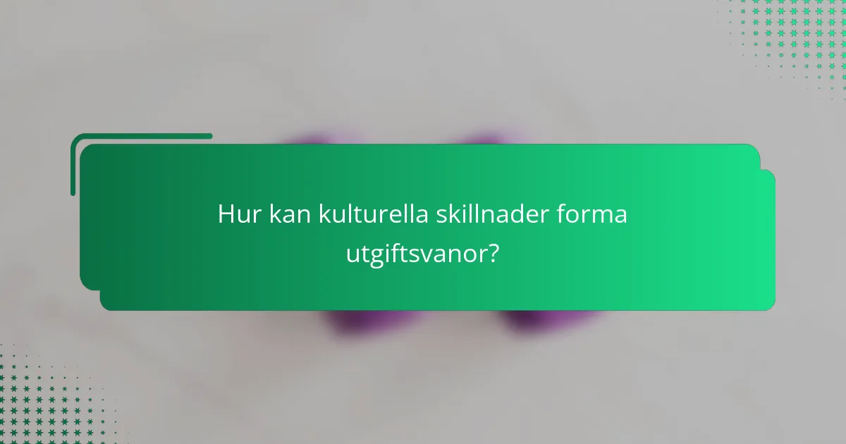 Hur kan kulturella skillnader forma utgiftsvanor?