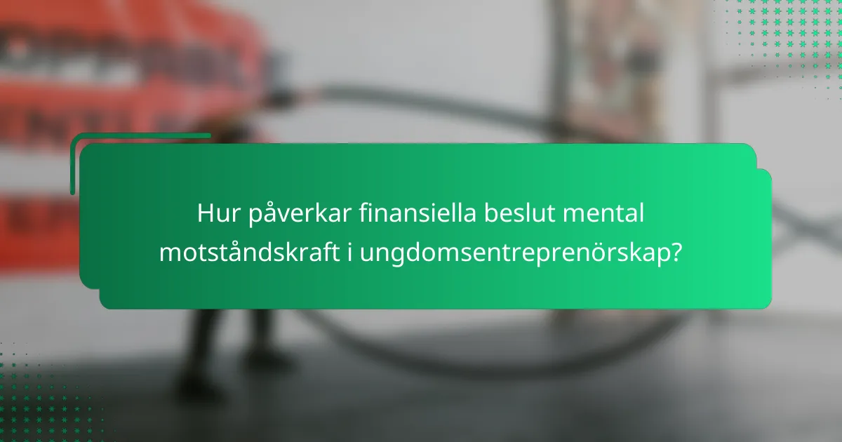 Hur påverkar finansiella beslut mental motståndskraft i ungdomsentreprenörskap?