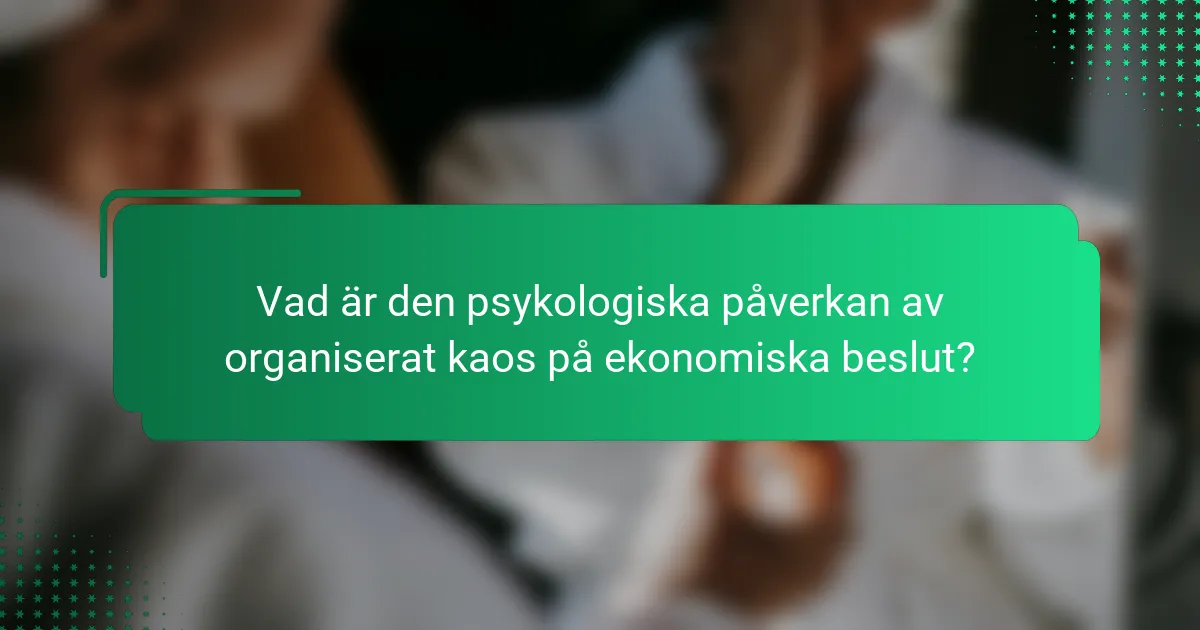Vad är den psykologiska påverkan av organiserat kaos på ekonomiska beslut?