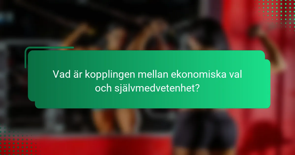 Vad är kopplingen mellan ekonomiska val och självmedvetenhet?