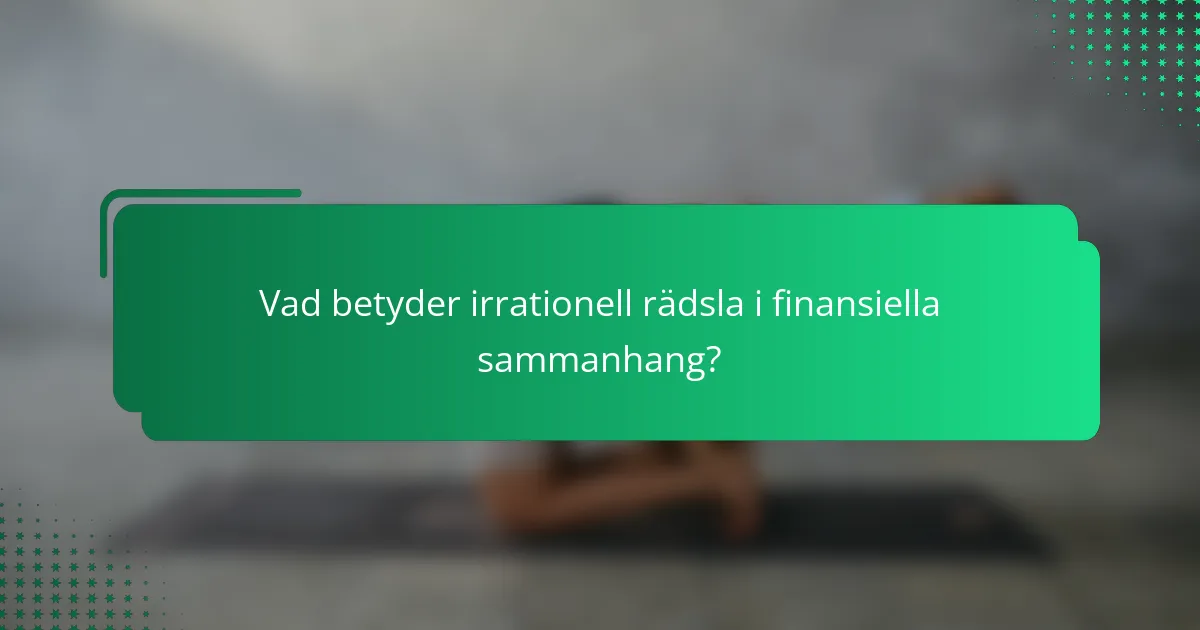 Vad betyder irrationell rädsla i finansiella sammanhang?