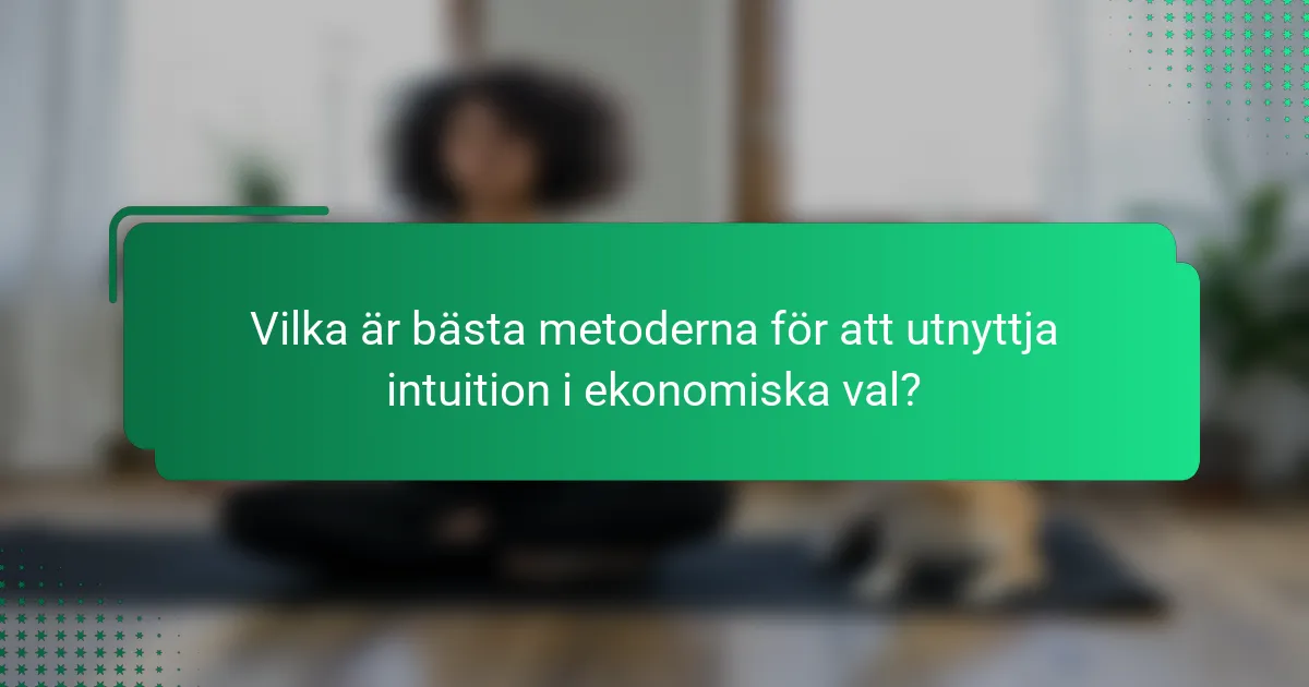 Vilka är bästa metoderna för att utnyttja intuition i ekonomiska val?