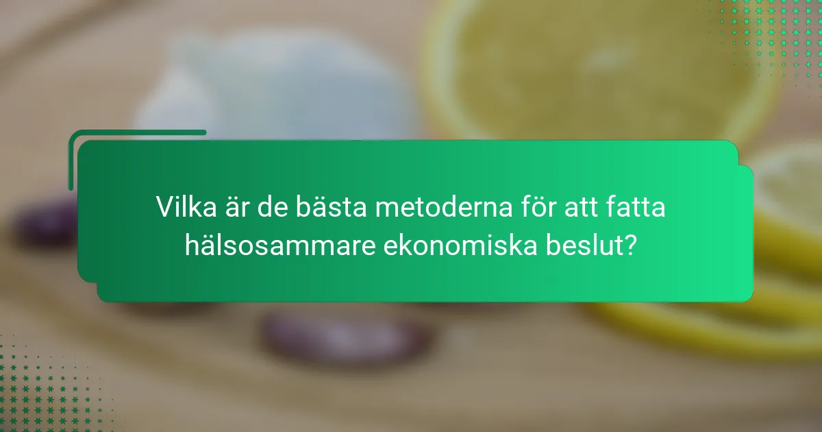 Vilka är de bästa metoderna för att fatta hälsosammare ekonomiska beslut?
