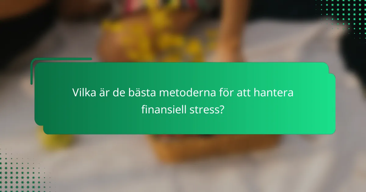 Vilka är de bästa metoderna för att hantera finansiell stress?