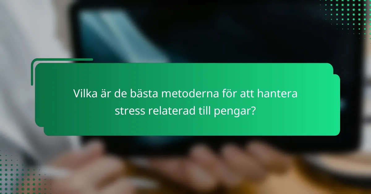Vilka är de bästa metoderna för att hantera stress relaterad till pengar?