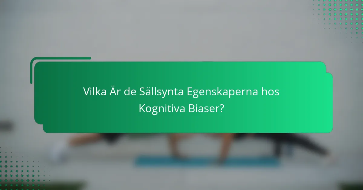 Vilka Är de Sällsynta Egenskaperna hos Kognitiva Biaser?
