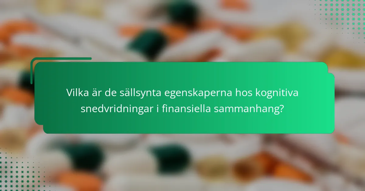 Vilka är de sällsynta egenskaperna hos kognitiva snedvridningar i finansiella sammanhang?