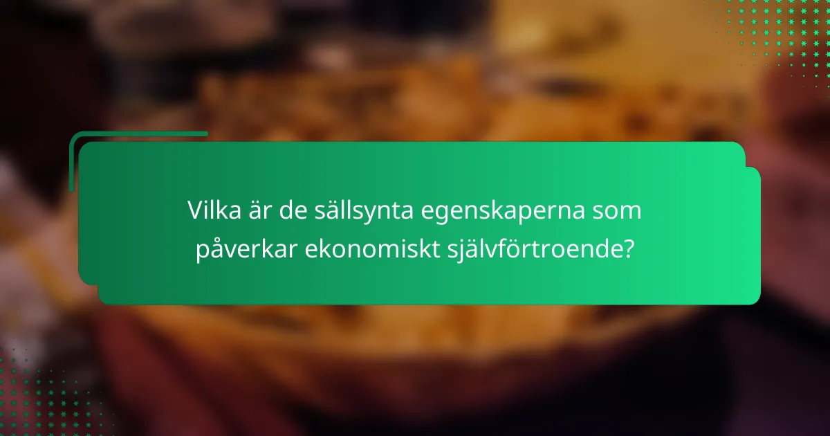 Vilka är de sällsynta egenskaperna som påverkar ekonomiskt självförtroende?