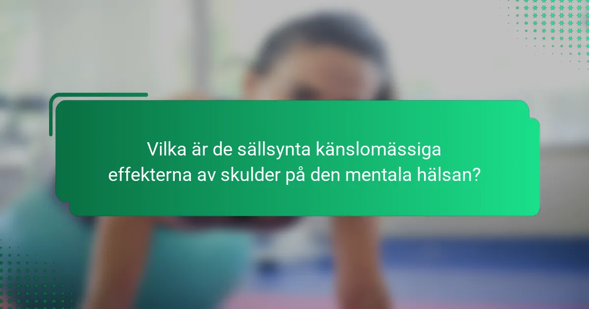 Vilka är de sällsynta känslomässiga effekterna av skulder på den mentala hälsan?