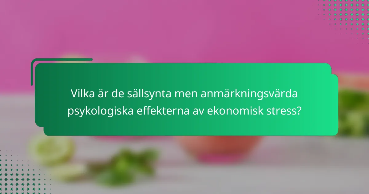 Vilka är de sällsynta men anmärkningsvärda psykologiska effekterna av ekonomisk stress?