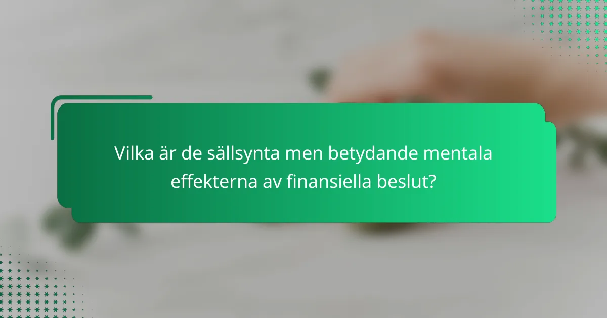 Vilka är de sällsynta men betydande mentala effekterna av finansiella beslut?