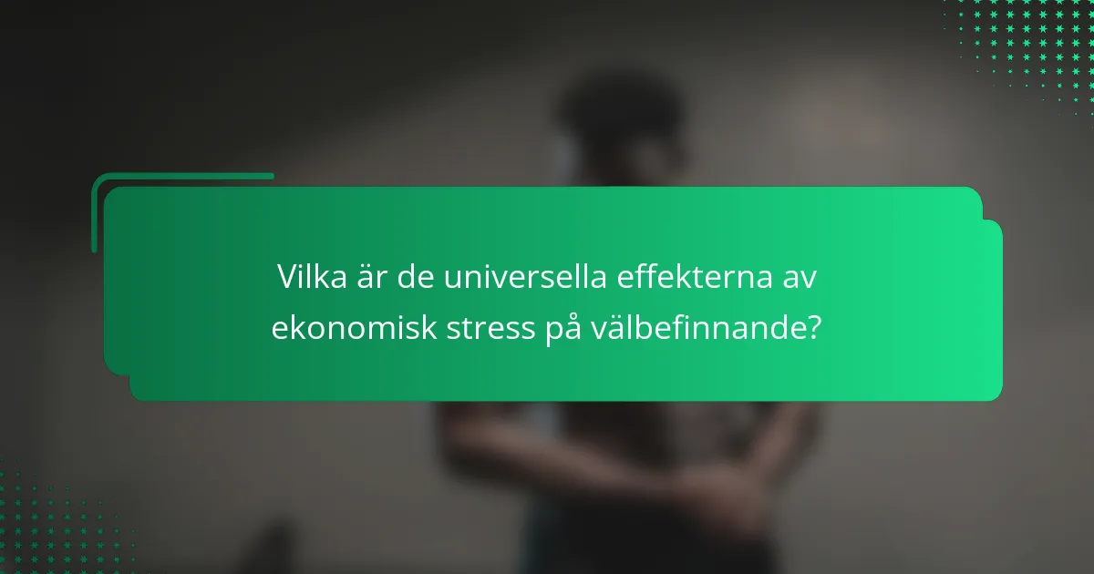 Vilka är de universella effekterna av ekonomisk stress på välbefinnande?