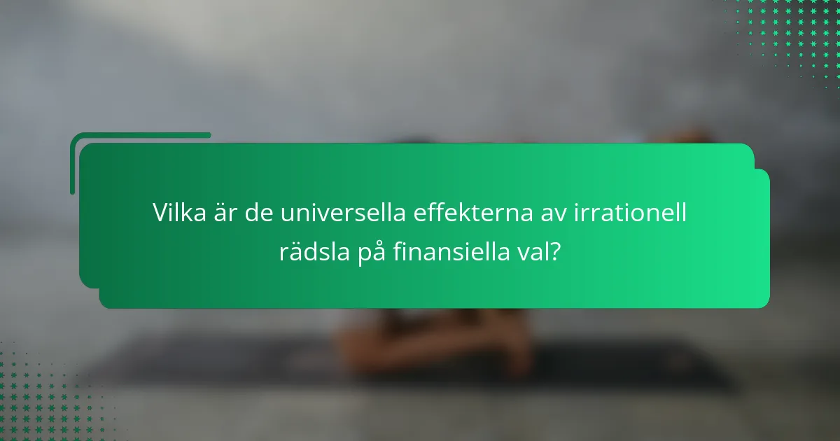 Vilka är de universella effekterna av irrationell rädsla på finansiella val?