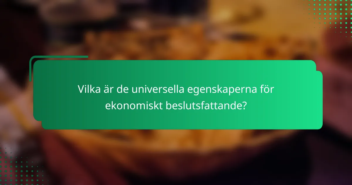 Vilka är de universella egenskaperna för ekonomiskt beslutsfattande?