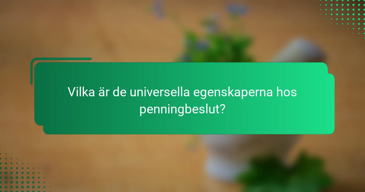 Vilka är de universella egenskaperna hos penningbeslut?