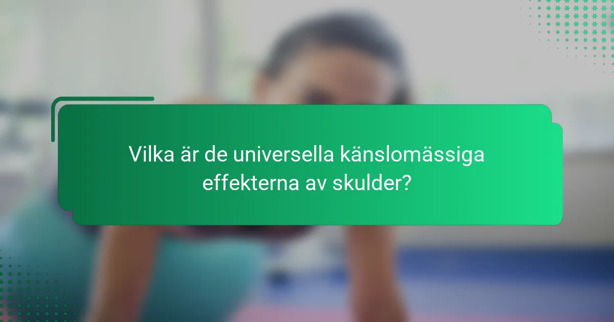 Vilka är de universella känslomässiga effekterna av skulder?