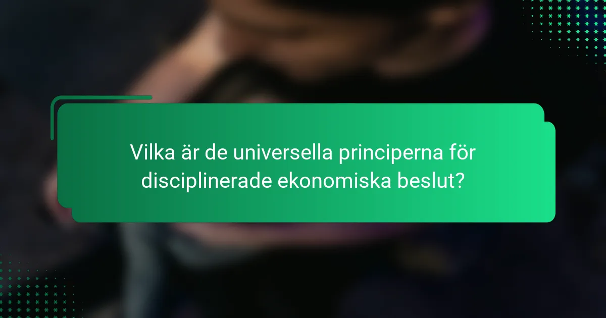 Vilka är de universella principerna för disciplinerade ekonomiska beslut?
