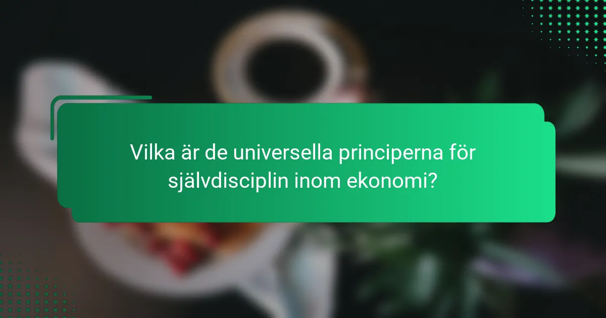 Vilka är de universella principerna för självdisciplin inom ekonomi?