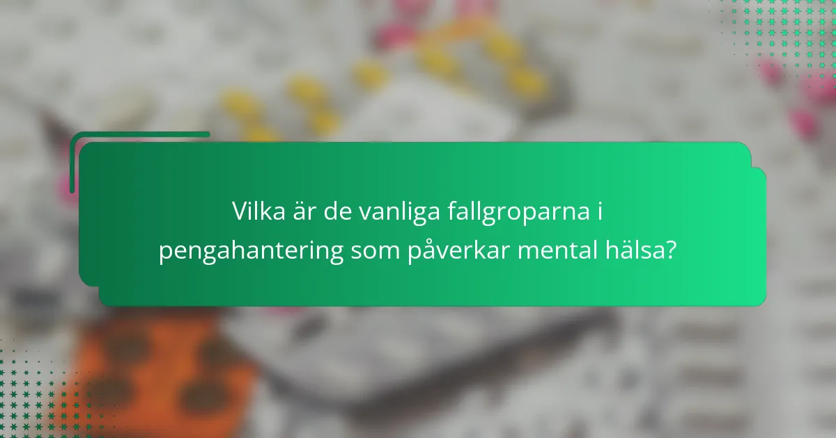 Vilka är de vanliga fallgroparna i pengahantering som påverkar mental hälsa?