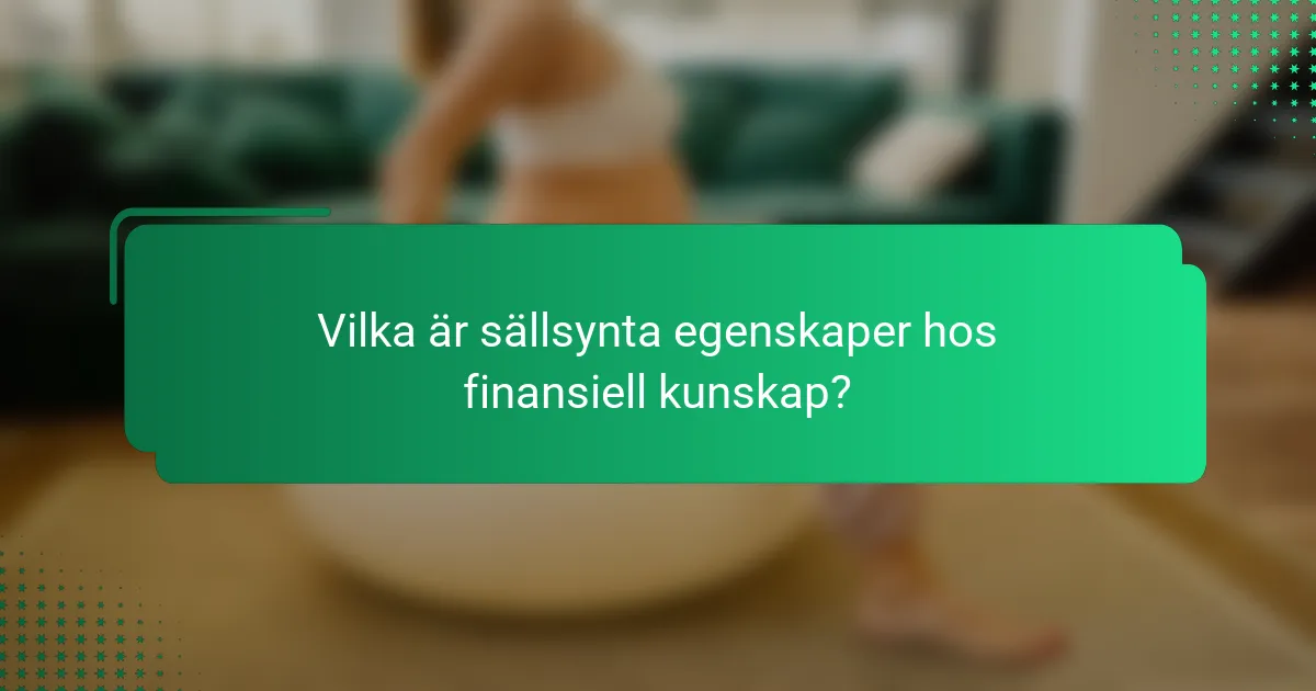 Vilka är sällsynta egenskaper hos finansiell kunskap?