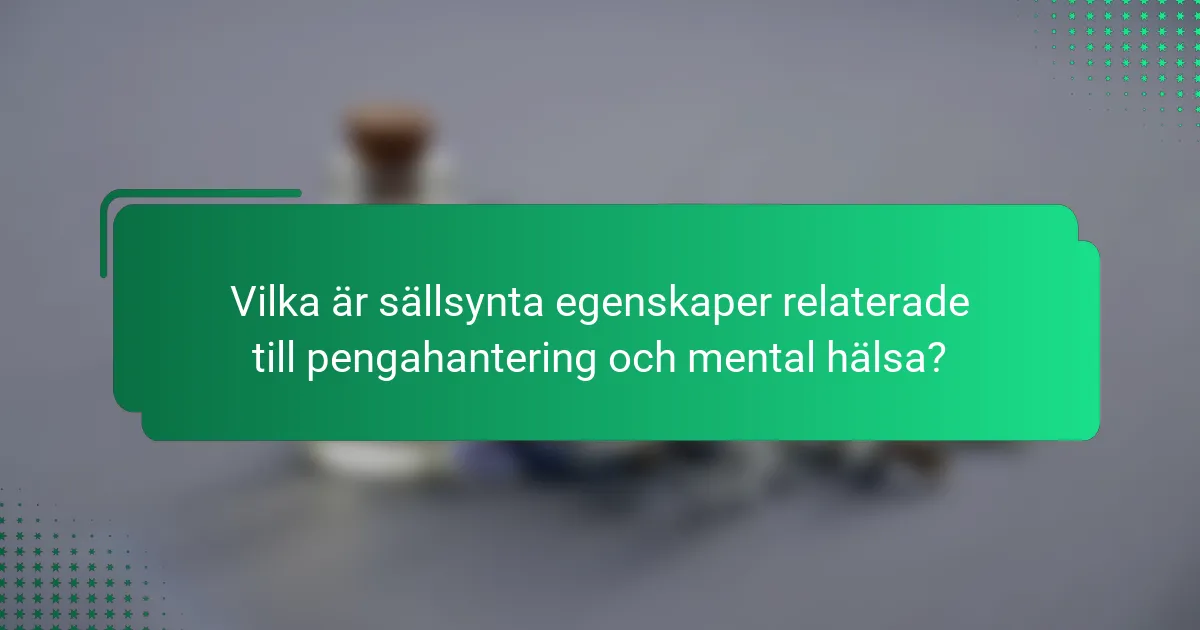Vilka är sällsynta egenskaper relaterade till pengahantering och mental hälsa?
