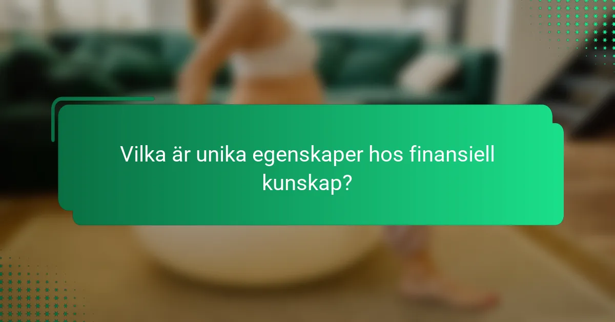 Vilka är unika egenskaper hos finansiell kunskap?