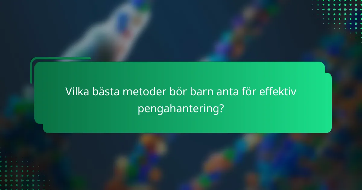 Vilka bästa metoder bör barn anta för effektiv pengahantering?
