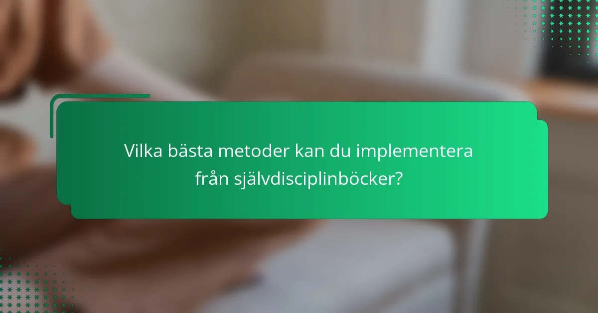 Vilka bästa metoder kan du implementera från självdisciplinböcker?