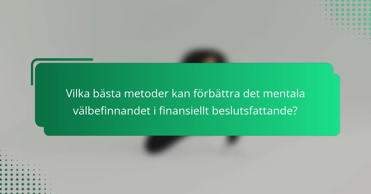 Vilka bästa metoder kan förbättra det mentala välbefinnandet i finansiellt beslutsfattande?