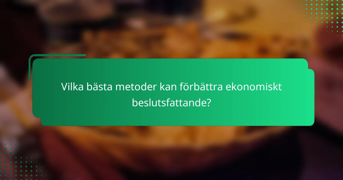 Vilka bästa metoder kan förbättra ekonomiskt beslutsfattande?