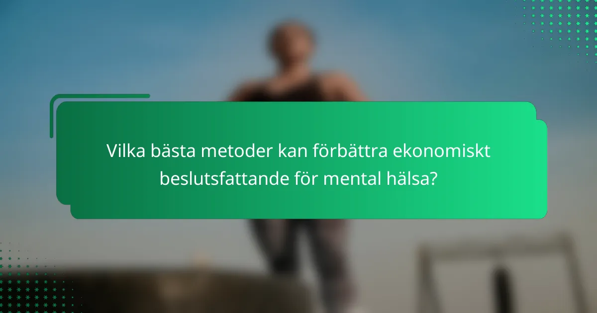 Vilka bästa metoder kan förbättra ekonomiskt beslutsfattande för mental hälsa?