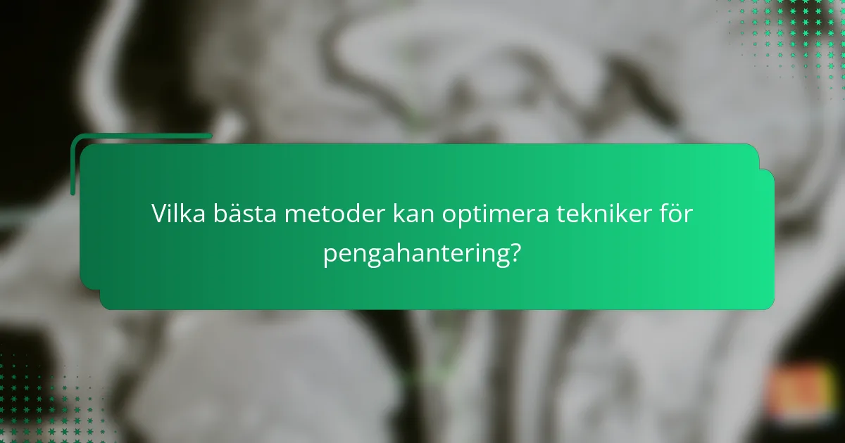 Vilka bästa metoder kan optimera tekniker för pengahantering?