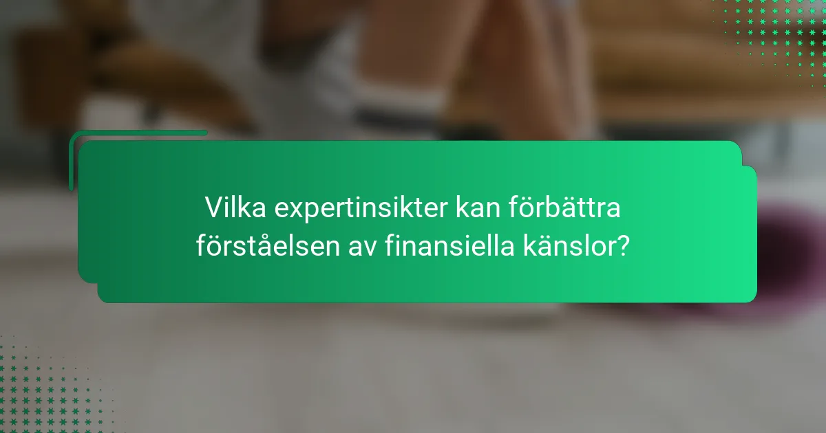 Vilka expertinsikter kan förbättra förståelsen av finansiella känslor?