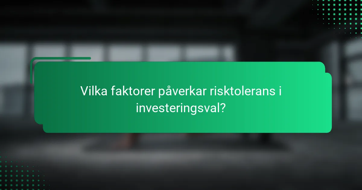 Vilka faktorer påverkar risktolerans i investeringsval?