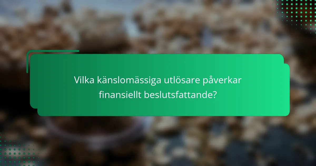 Vilka känslomässiga utlösare påverkar finansiellt beslutsfattande?