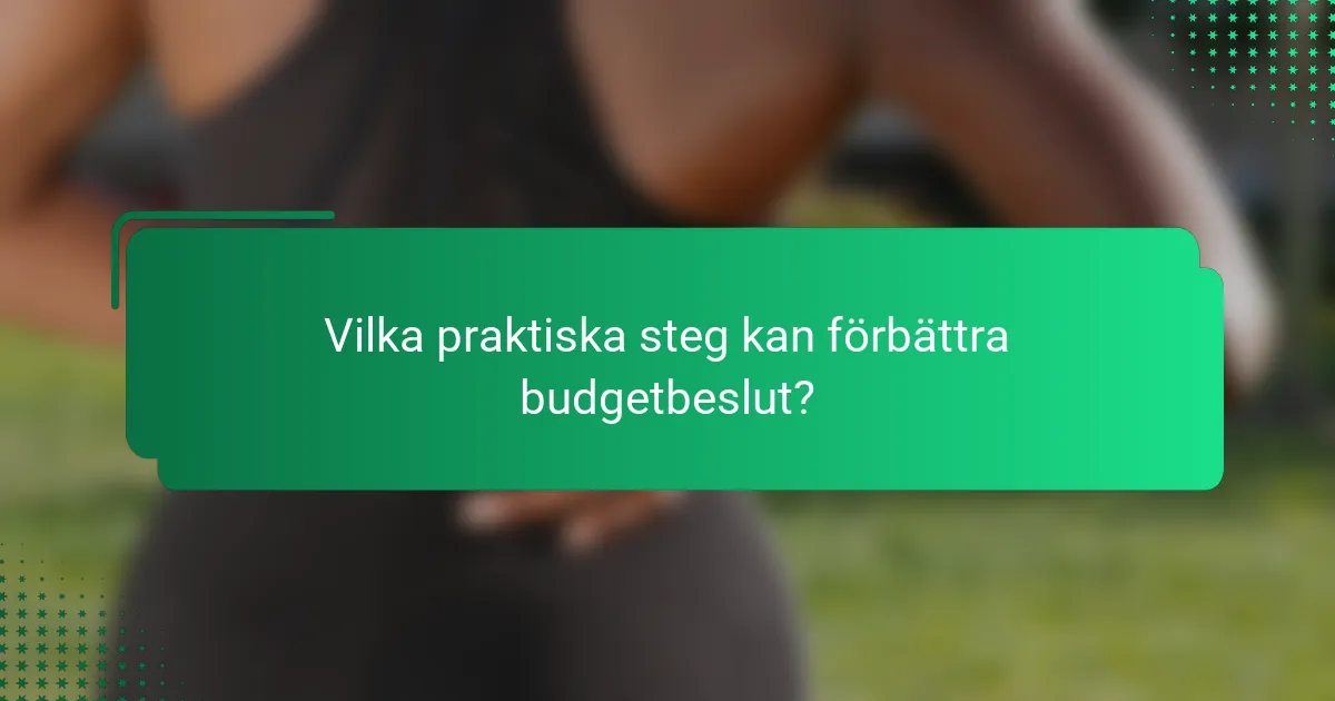 Vilka praktiska steg kan förbättra budgetbeslut?