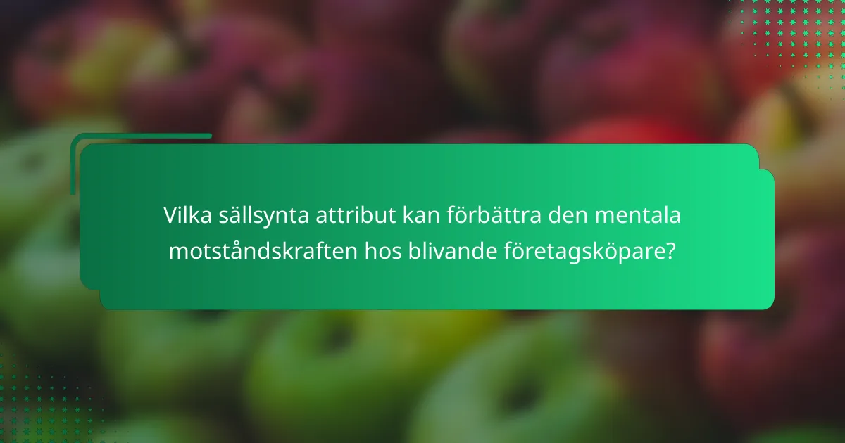 Vilka sällsynta attribut kan förbättra den mentala motståndskraften hos blivande företagsköpare?
