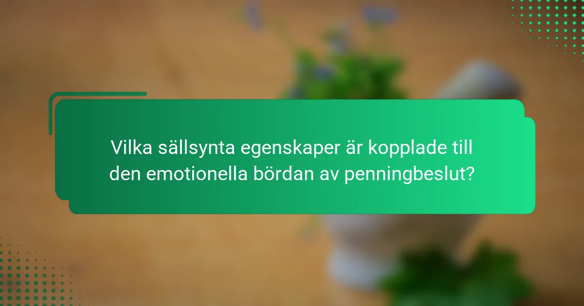 Vilka sällsynta egenskaper är kopplade till den emotionella bördan av penningbeslut?