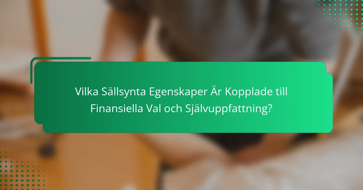 Vilka Sällsynta Egenskaper Är Kopplade till Finansiella Val och Självuppfattning?