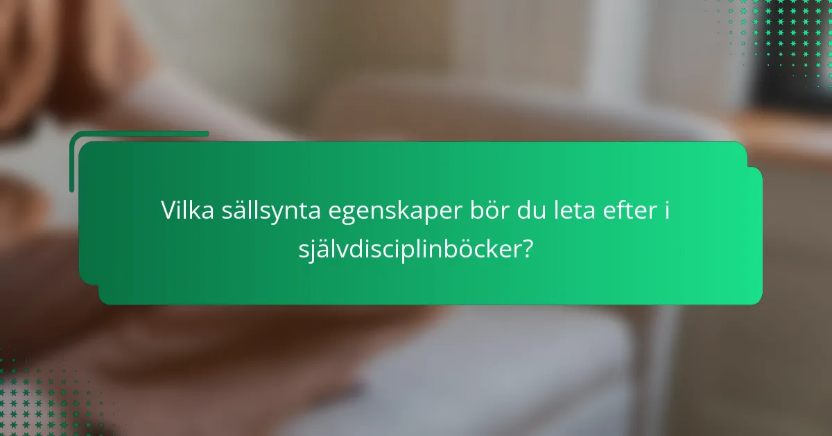 Vilka sällsynta egenskaper bör du leta efter i självdisciplinböcker?
